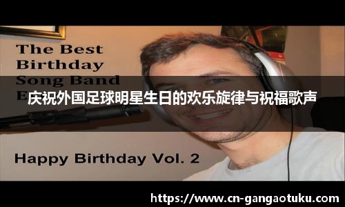 庆祝外国足球明星生日的欢乐旋律与祝福歌声